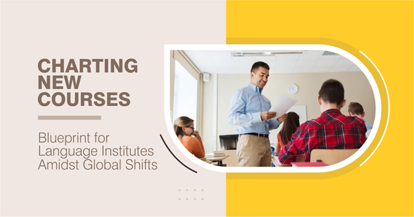 Charting New Courses: Blueprint for Language Institutes Amidst Global Shifts