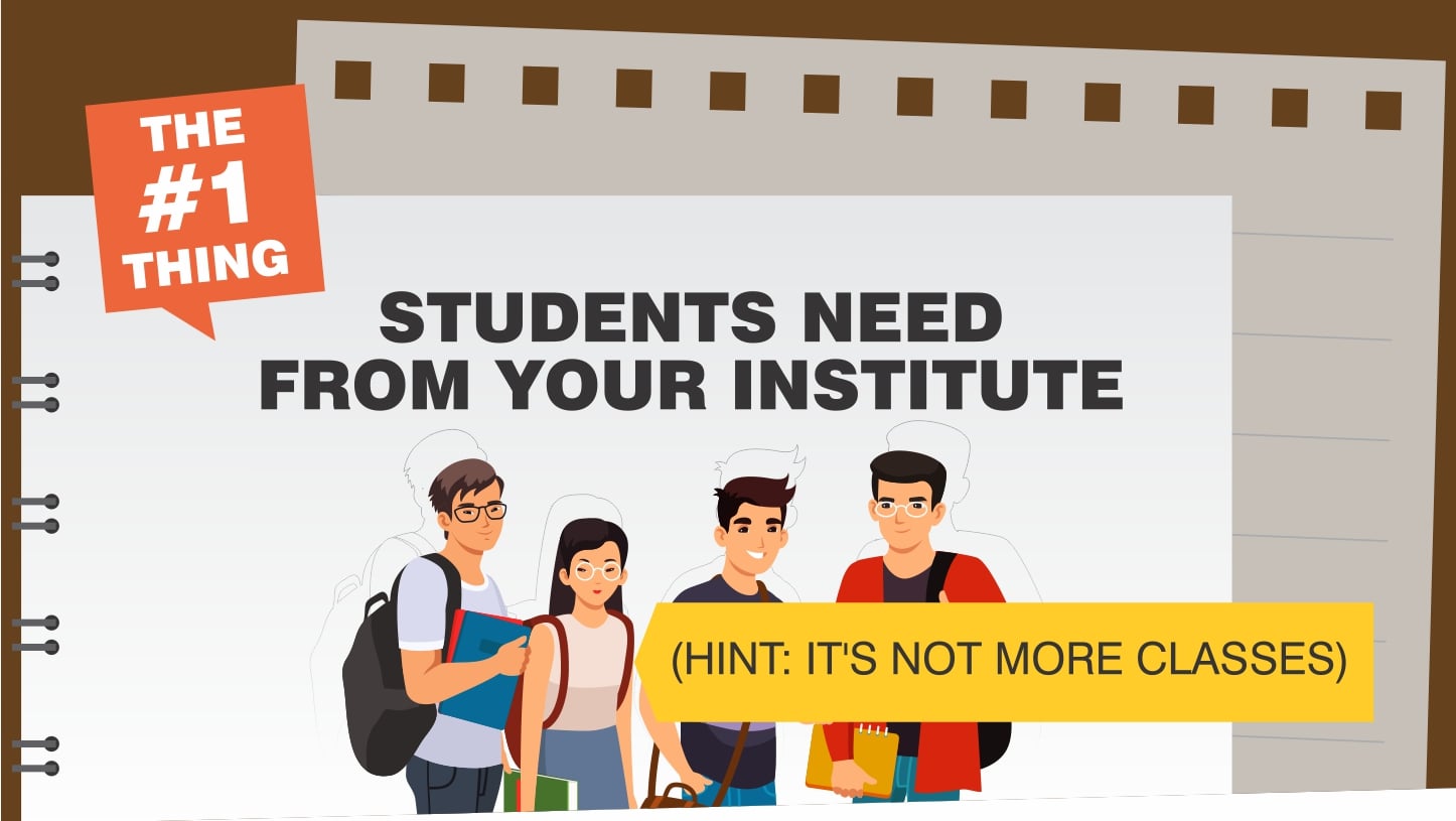 THE #1 THING STUDENTS NEED FROM YOUR INSTITUTE (HINT: IT'S NOT MORE CLASSES)