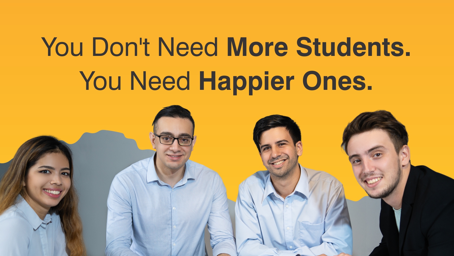 You Don't Need More Students. You Need Happier Ones.